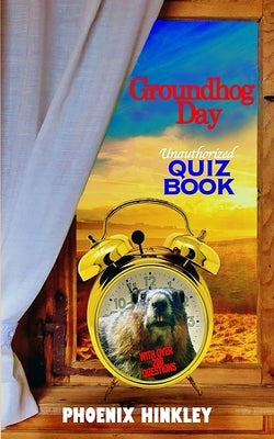 Groundhog Day Unauthorized Quiz Book by Hinkley, Phoenix