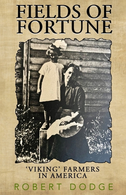 Fields Of Fortune: 'Viking' Farmers In America by Dodge, Robert