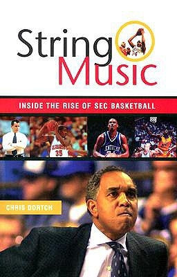 String Music: Inside the Rise of SEC Basketball by Dortch, Chris
