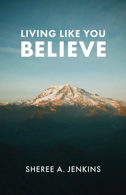 Living Like You Believe by Jenkins, Sheree A.