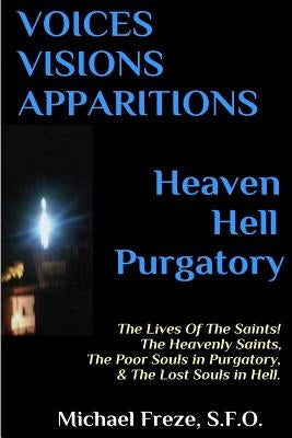 VOICES VISIONS APPARITIONS Heaven Hell Purgatory: The Lives Of The Saints by Freze, Michael