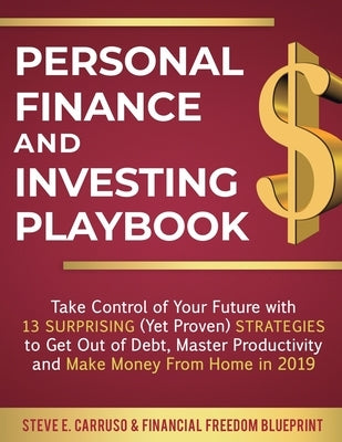 Personal Finance and Investing Playbook: Take Control of Your Future with 13 Surprising (Yet Proven) Strategies to Get Out of Debt, Master Productivit by Carruso, Steve E.