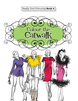 Really COOL Colouring Book 4: Colour The Catwalk by James, Elizabeth