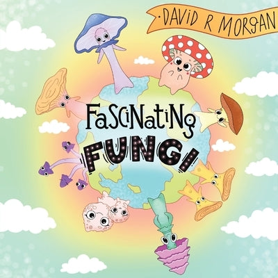 Fascinating Fungi by Morgan, David R.