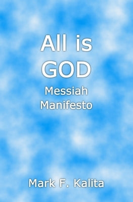 All is GOD: Messiah Manifesto by Kalita, Mark F.