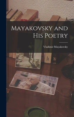 Mayakovsky and His Poetry by Mayakovsky, Vladimir 1893-1930