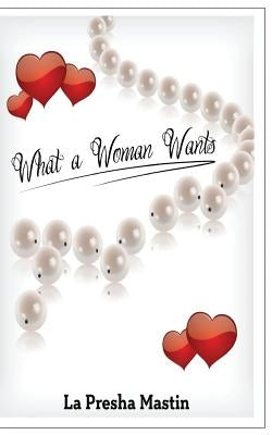 What a Woman Wants: Knowing What Really Satisfies a Woman by Mastin, La Presha