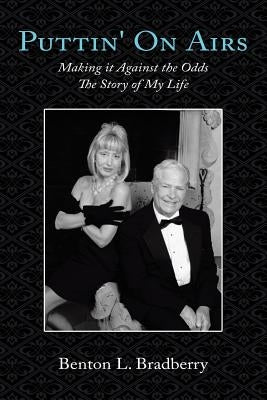 Puttin' on Airs: Making It Against the Odds the Story of My Life by Bradberry, Benton L.