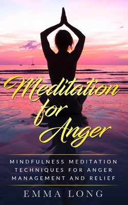 Meditation for Anger: Mindfulness Meditation Techniques for Anger Management and Relief by Long, Emma