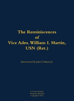 Reminiscences of Vice Adm. William I. Martin, USN (Ret.) by Martin, William I.