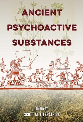 Ancient Psychoactive Substances by Fitzpatrick, Scott M.