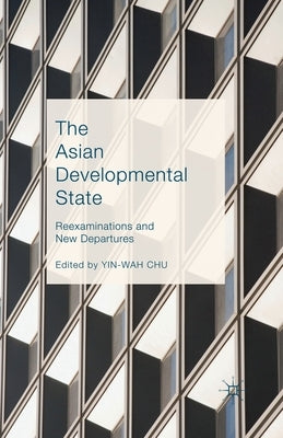 The Asian Developmental State: Reexaminations and New Departures by Chu, Yin-Wah