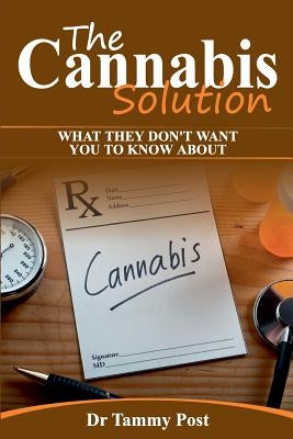 The Cannabis Solution: What They Don't Want You To Know by Post D. O., Tammy