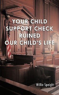 Your Child Support Check Ruined Our Child's Life by Speight, Willie