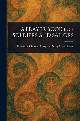 A PRAYER BOOK for SOLDIERS AND SAILORS by Commission, Episcopal Church Army an
