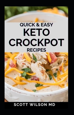 Quick and Easy Keto Crockpot Recipes: Quick And Easy Ketogenic Crock Pot Recipes For Smart People by Wilson, Scott