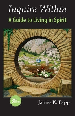 Inquire Within: A Guide to Living in Spirit by Papp, James K.