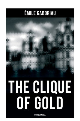 THE CLIQUE OF GOLD (Thriller Novel): Mystery Novel by Gaboriau, Émile