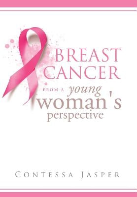 Breast Cancer from a Young Woman's Perspective: The View of a Survivor by Jasper, Contessa