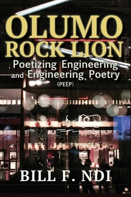 Olumo Rock Lion: Poetizing Engineering and Engineering Poetry (PEEP) by Ndi, Bill F.