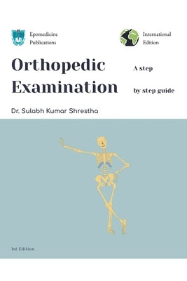 Orthopedic Examination - a Step by Step Guide by Shrestha, Sulabh Kumar