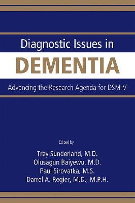 Diagnostic Issues in Dementia: Advancing the Research Agenda for DSM-V by Sunderland, Trey