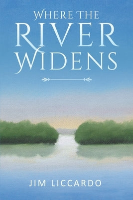 Where The River Widens by Liccardo, Jim