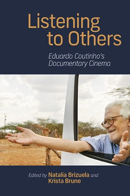 Listening to Others: Eduardo Coutinho's Documentary Cinema by Brizuela, Natalia