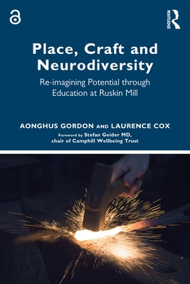 Place, Craft and Neurodiversity: Re-Imagining Potential Through Education at Ruskin Mill by Gordon, Aonghus