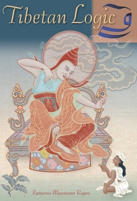 Tibetan Logic by Rogers, Katherine