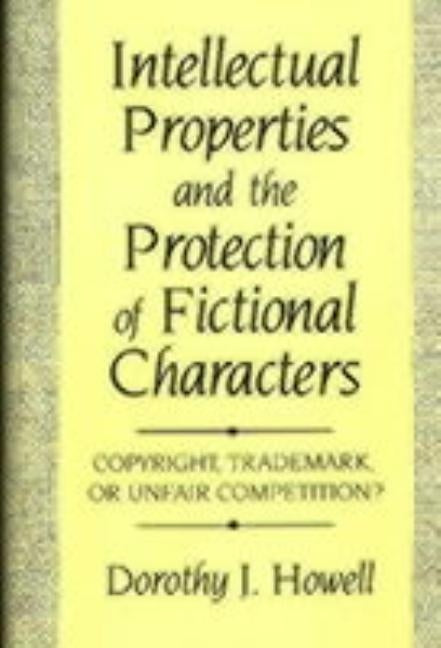 Intellectual Properties and the Protection of Fictional Characters: Copyright, Trademark, or Unfair Competition? by Howell, Dorothy J.