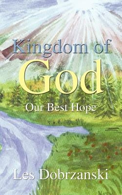 Kingdom of God: Our Best Hope by Dobrzanski, Les