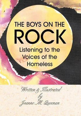 The Boys on the Rock: Listening to the Voices of the Homeless by Queenan, Joanne M.