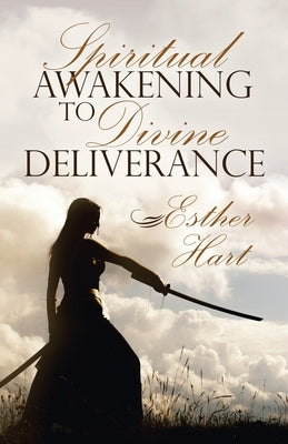 Spiritual Awakening to Divine Deliverance by Hart, Esther