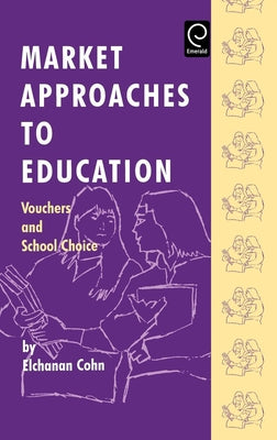Market Approaches to Education: Vouchers and School Choice by Cohn, Elchanan