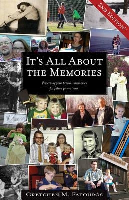 It's All about the Memories: Preserving Your Precious Memories for Future Generations by Fatouros, Mrs Gretchen M.
