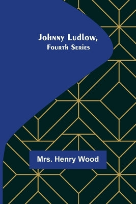 Johnny Ludlow, Fourth Series by Henry Wood