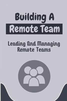 Building A Remote Team: Leading And Managing Remote Teams: How To Lead Remote Teams by Glazebrook, Senaida