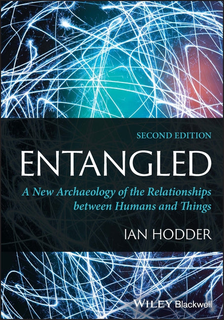 Entangled: A New Archaeology of the Relationships Between Humans and Things by Hodder, Ian