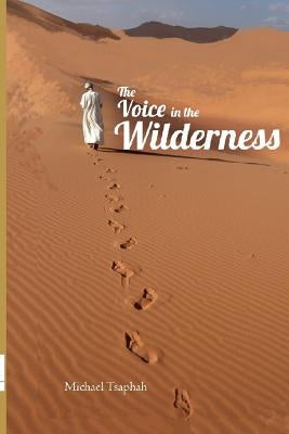 The Voice In the Wilderness: A closer look at the office of the prophet and the gift of prophecy in the 21th Century by Tsaphah, Michael