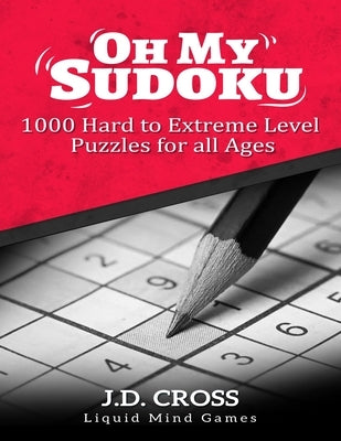 Oh My Sudoku! 1000 Hard to Extreme Level Puzzles: Sudoku Puzzle Books for Adults by Cross, J. D.
