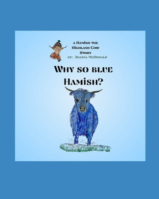 Why So Blue Hamish?: A Hamish the Highland Cow Book by McDonald, Joanna