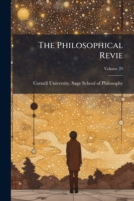 The Philosophical Revie; Volume 29 by Cornell University Sage School of Philo