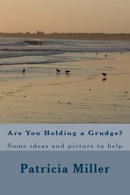Are You Holding a Grudge?: Some ideas and picture to help by Miller, Patricia Joyce