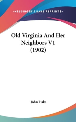 Old Virginia And Her Neighbors V1 (1902) by Fiske, John