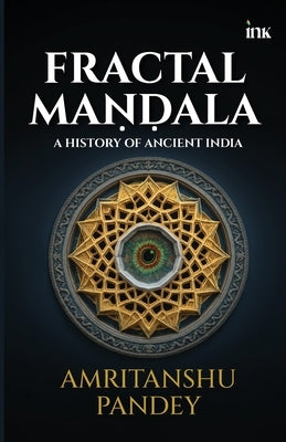 Fractal Mandala: A History of Ancient India by Pandey, Amritanshu