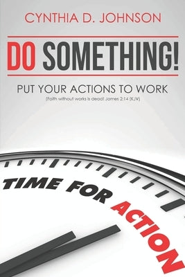 Do Something!: Put Your Actions to Work... by Johnson, Cynthia D.