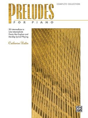 Preludes for Piano -- Complete Collection: 20 Intermediate to Late Intermediate Pieces That Explore and Develop Lyrical Playing by Rollin, Catherine