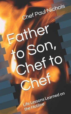 Father to Son, Chef to Chef: Life Lessons Learned on the Hotline by Nichols, Chef Paul