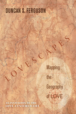 Lovescapes: Mapping the Geography of Love: An Invitation to the Love-Centered Life by Ferguson, Duncan S.
